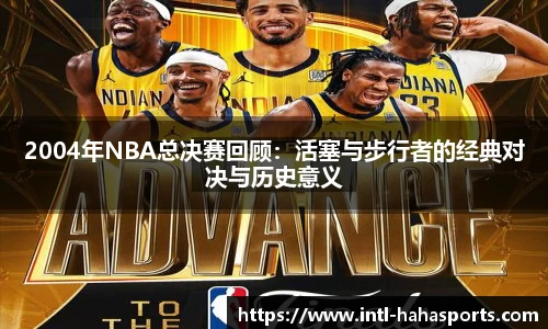 2004年NBA总决赛回顾：活塞与步行者的经典对决与历史意义
